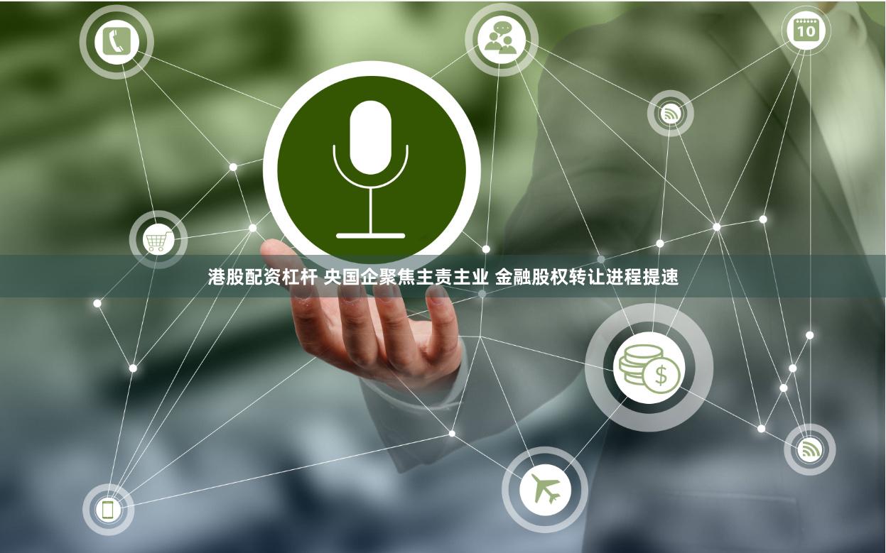 港股配资杠杆 央国企聚焦主责主业 金融股权转让进程提速