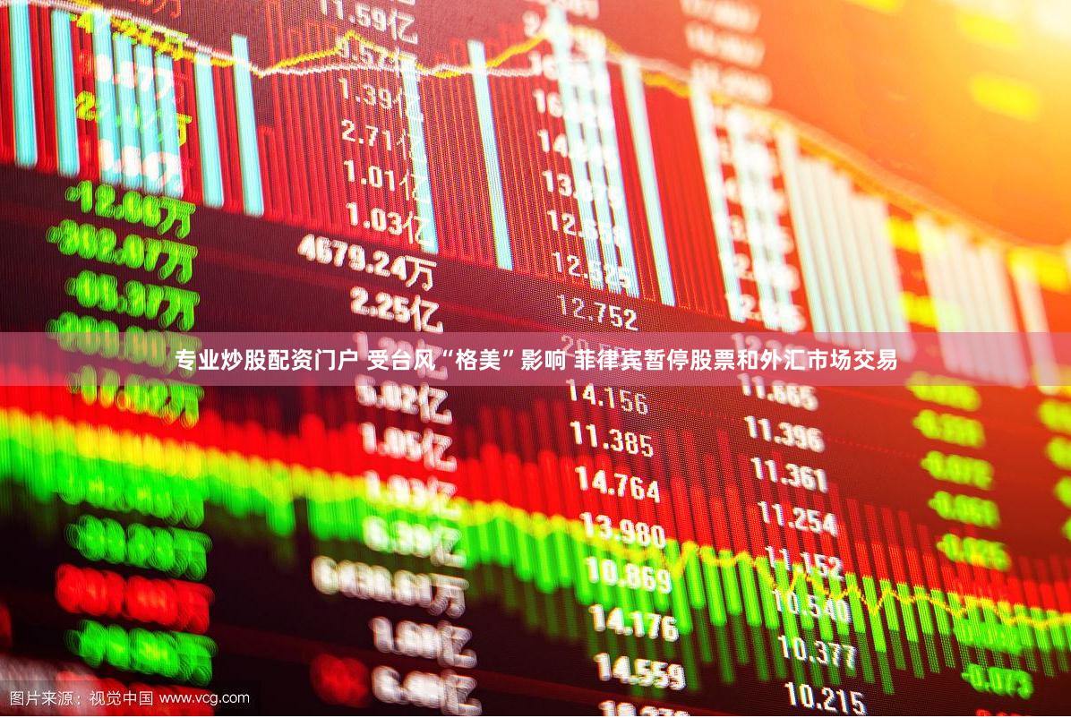 专业炒股配资门户 受台风“格美”影响 菲律宾暂停股票和外汇市场交易