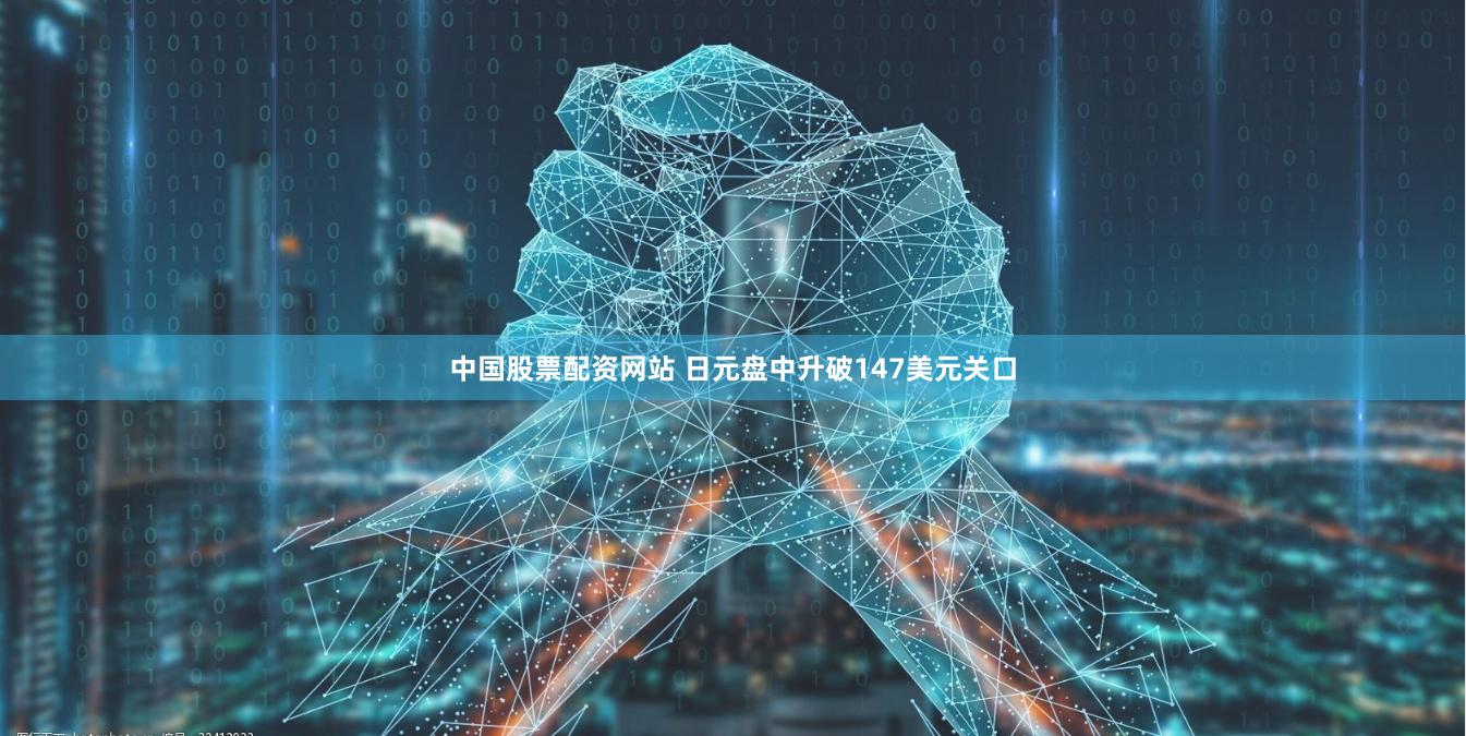 中国股票配资网站 日元盘中升破147美元关口