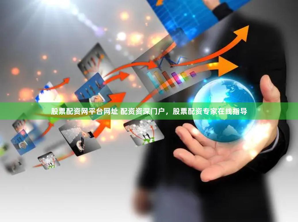 股票配资网平台网址 配资资深门户，股票配资专家在线指导