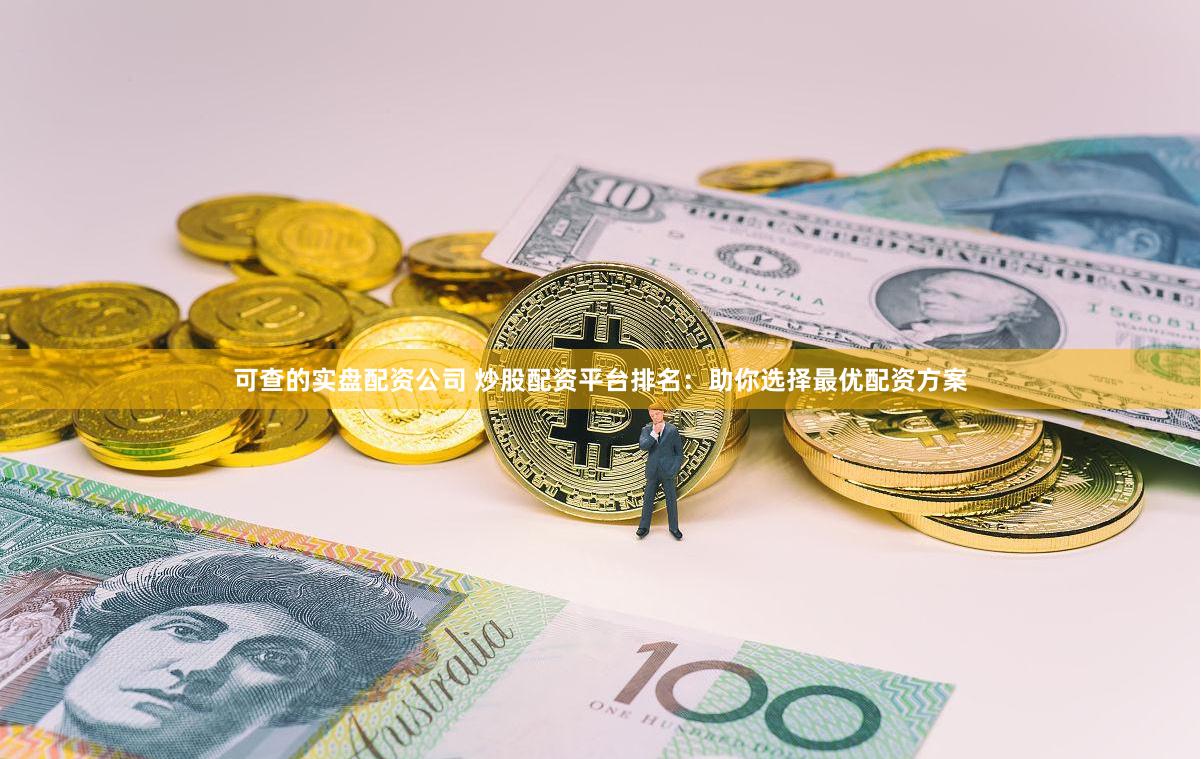 可查的实盘配资公司 炒股配资平台排名：助你选择最优配资方案