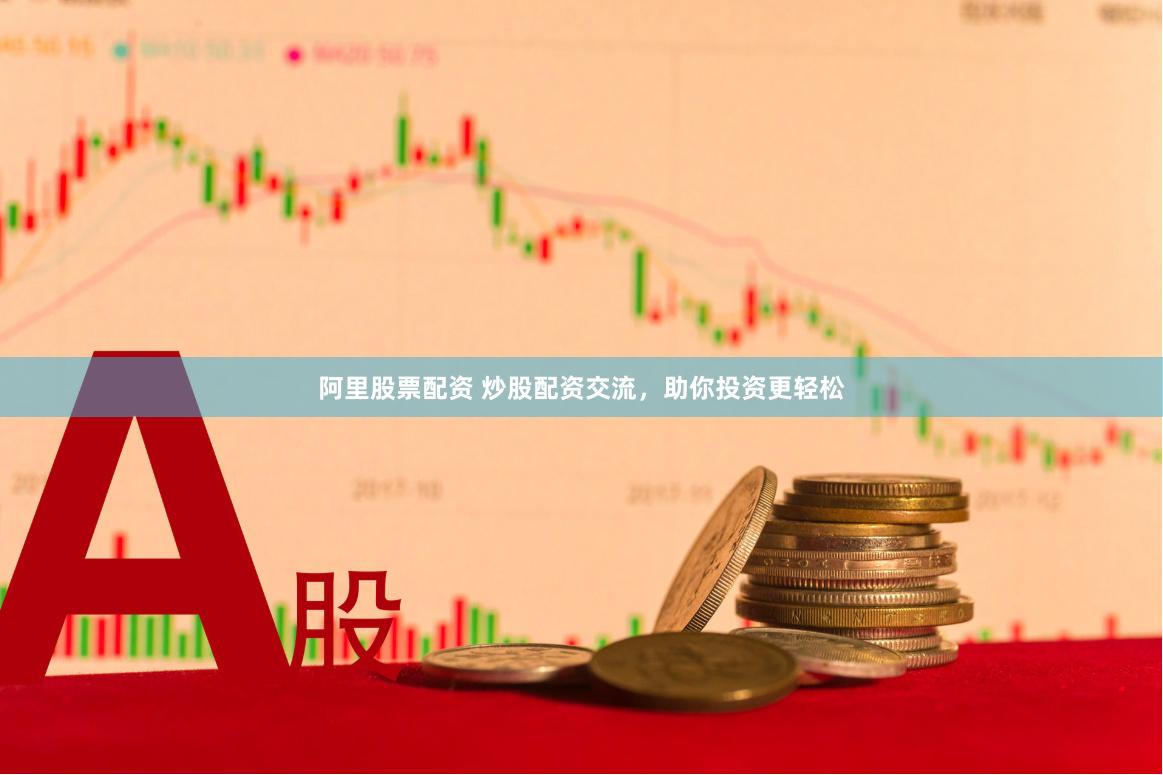 阿里股票配资 炒股配资交流，助你投资更轻松
